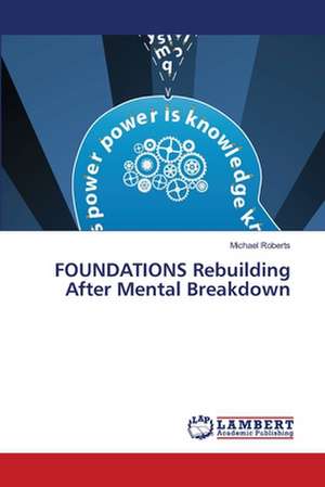 FOUNDATIONS Rebuilding After Mental Breakdown de Michael Roberts