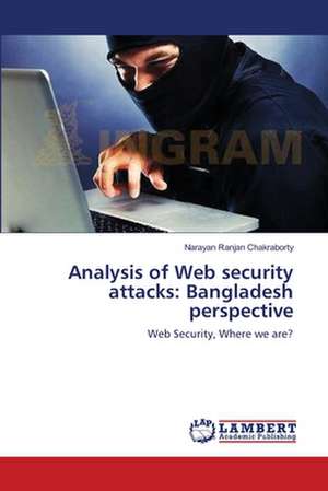 Analysis of Web security attacks: Bangladesh perspective de Narayan Ranjan Chakraborty