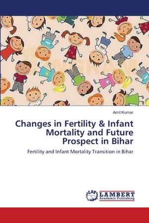 Changes in Fertility & Infant Mortality and Future Prospect in Bihar de Amit Kumar