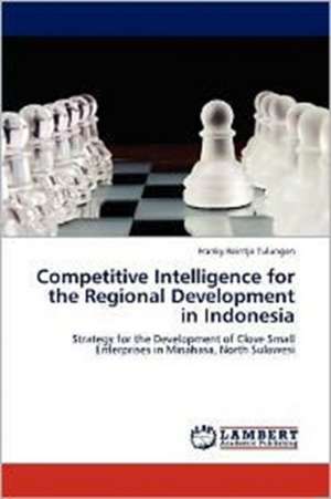 Competitive Intelligence for the Regional Development in Indonesia de Franky Reintje Tulungen