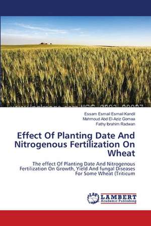 Effect Of Planting Date And Nitrogenous Fertilization On Wheat de Essam Esmail Esmail Kandil