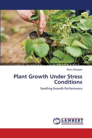 Plant Growth Under Stress Conditions de Renu Dhupper