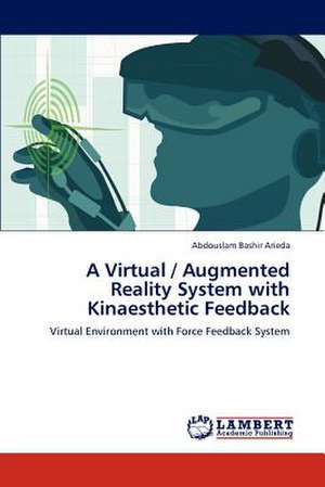 A Virtual / Augmented Reality System with Kinaesthetic Feedback de Abdouslam Bashir Arieda