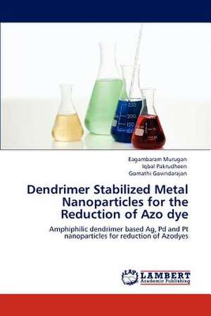 Dendrimer Stabilized Metal Nanoparticles for the Reduction of Azo dye de Eagambaram Murugan