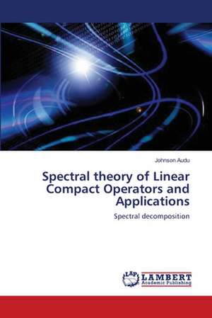 Spectral theory of Linear Compact Operators and Applications de Johnson Audu