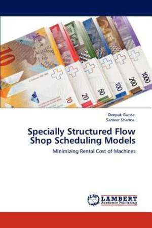 Specially Structured Flow Shop Scheduling Models de Deepak Gupta