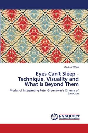 Eyes Can't Sleep - Technique, Visuality and What is Beyond Them de Zsuzsa Tóháti