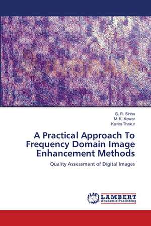 A Practical Approach To Frequency Domain Image Enhancement Methods de G R Sinha