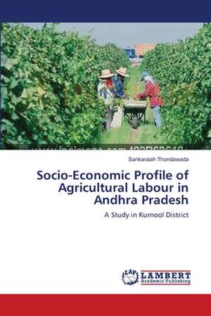 Socio-Economic Profile of Agricultural Labour in Andhra Pradesh de Sankaraiah Thondawada