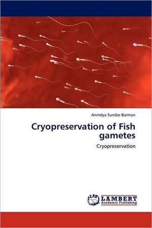 Cryopreservation of Fish gametes de Anindya Sundar Barman