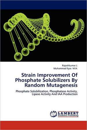 Strain Improvement Of Phosphate Solubilizers By Random Mutagenesis de Rajeshkumar J.