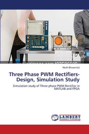 Three Phase PWM Rectifiers-Design, Simulation Study de Nisith Bhowmick