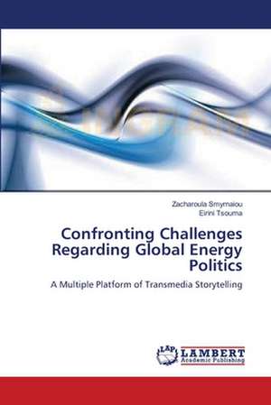 Confronting Challenges Regarding Global Energy Politics de Zacharoula Smyrnaiou