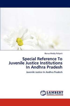 Special Reference To Juvenile Justice Institutions In Andhra Pradesh de Palipati Bonus Reddy