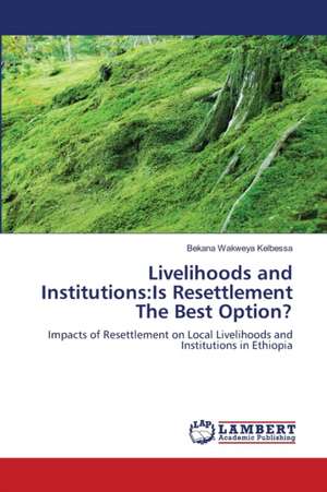 Livelihoods and Institutions: Is Resettlement The Best Option? de Bekana Wakweya Kelbessa