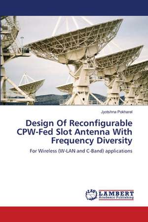 Design Of Reconfigurable CPW-Fed Slot Antenna With Frequency Diversity de Jyotshna Pokharel