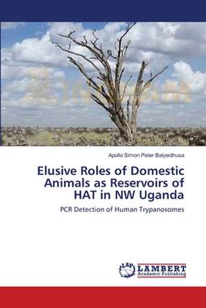 Elusive Roles of Domestic Animals as Reservoirs of HAT in NW Uganda de Apollo Simon Peter Balyeidhusa