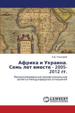 Afrika i Ukraina. Sem' let vmeste - 2005-2012 gg. de Loshkaryev I.D.