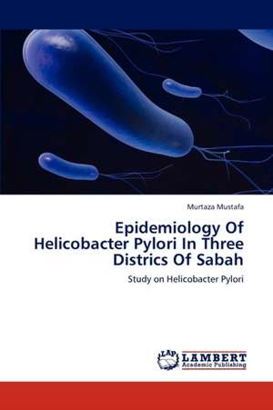 Epidemiology Of Helicobacter Pylori In Three Districs Of Sabah de Murtaza Mustafa