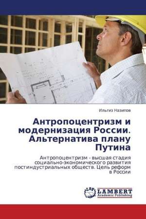 Antropotsentrizm i modernizatsiya Rossii. Al'ternativa planu Putina de Nazipov Il'giz