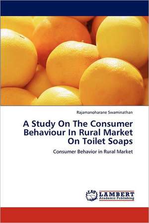 A Study On The Consumer Behaviour In Rural Market On Toilet Soaps de Rajamanoharane Swaminathan