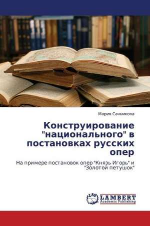 Konstruirovanie "natsional'nogo" v postanovkakh russkikh oper de Sannikova Mariya