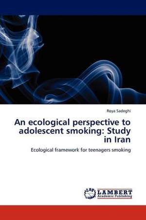 An ecological perspective to adolescent smoking: Study in Iran de Sadeghi Roya