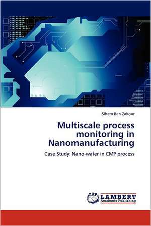 Multiscale process monitoring in Nanomanufacturing de Sihem Ben Zakour