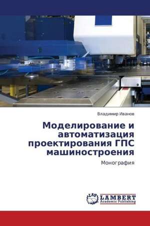 Modelirovanie i avtomatizatsiya proektirovaniya GPS mashinostroeniya de Ivanov Vladimir