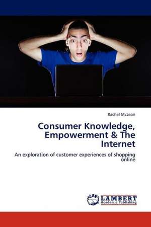 Consumer Knowledge, Empowerment & The Internet de McLean Rachel