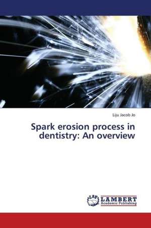 Spark erosion process in dentistry: An overview de Jacob Jo Liju