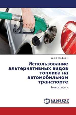 Ispol'zovanie al'ternativnykh vidov topliva na avtomobil'nom transporte de Ul'fovich Elena