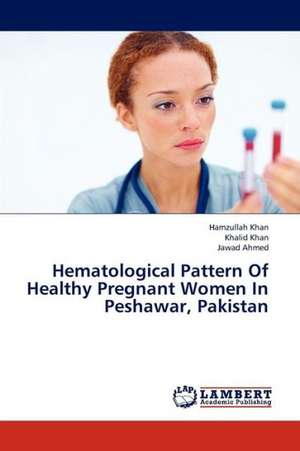 Hematological Pattern Of Healthy Pregnant Women In Peshawar, Pakistan de Khan Hamzullah