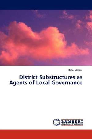 District Substructures as Agents of Local Governance de Iddrisu Rufai