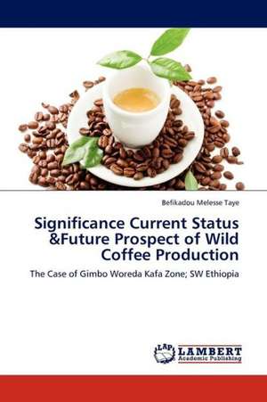 Significance Current Status &Future Prospect of Wild Coffee Production de Melesse Taye Befikadou