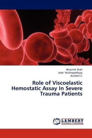 Role of Viscoelastic Hemostatic Assay In Severe Trauma Patients de Shah Bhaumik