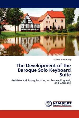 The Development of the Baroque Solo Keyboard Suite de Armstrong Robert