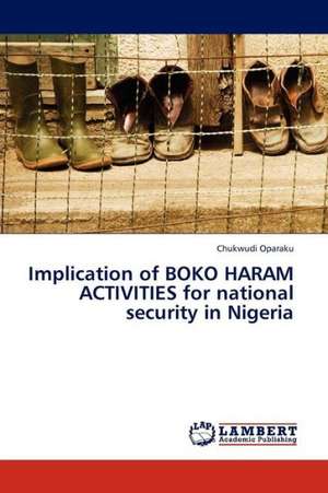 Implication of BOKO HARAM ACTIVITIES for national security in Nigeria de Oparaku Chukwudi