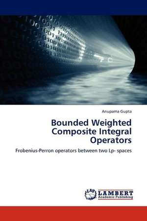 Bounded Weighted Composite Integral Operators de Gupta Anupama