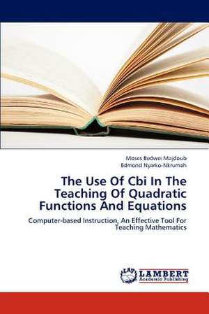 The Use Of Cbi In The Teaching Of Quadratic Functions And Equations de Bedwei Majdoub Moses