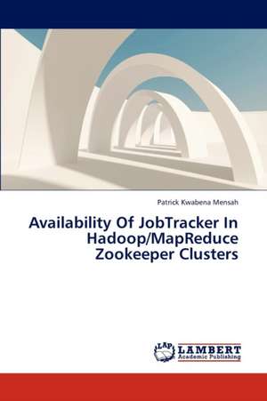 Availability Of JobTracker In Hadoop/MapReduce Zookeeper Clusters de Kwabena Mensah Patrick