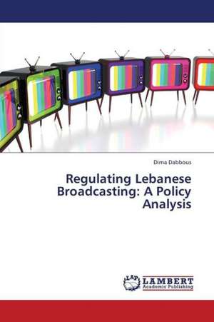 Regulating Lebanese Broadcasting: A Policy Analysis de Dabbous Dima