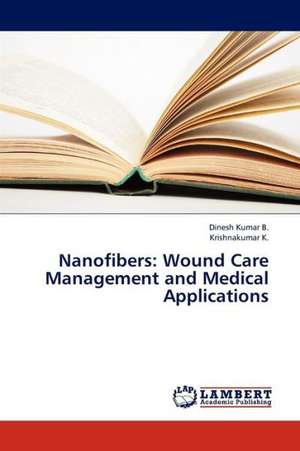 Nanofibers: Wound Care Management and Medical Applications de Kumar B. Dinesh