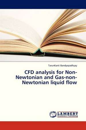 CFD analysis for Non-Newtonian and Gas-non-Newtonian liquid flow de Bandyopadhyay TarunKanti