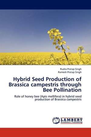 Hybrid Seed Production of Brassica campestris through Bee Pollination de Singh Rudra Pratap