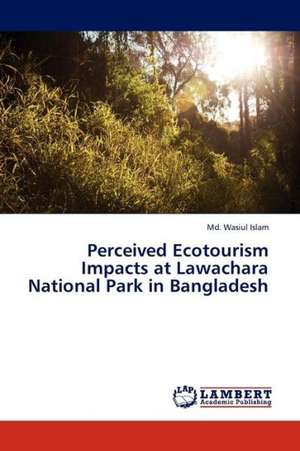 Perceived Ecotourism Impacts at Lawachara National Park in Bangladesh de Islam Md. Wasiul