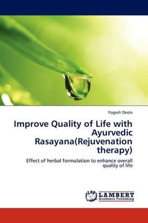 Improve Quality of Life with Ayurvedic Rasayana(Rejuvenation therapy) de Deole Yogesh