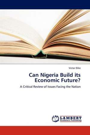 Can Nigeria Build its Economic Future? de Dike Victor