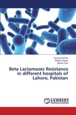 Beta Lactamases Resistance in different hospitals of Lahore, Pakistan de Rashid Farzana