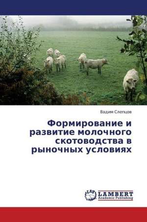 Formirovanie i razvitie molochnogo skotovodstva v rynochnykh usloviyakh de Sleptsov Vadim